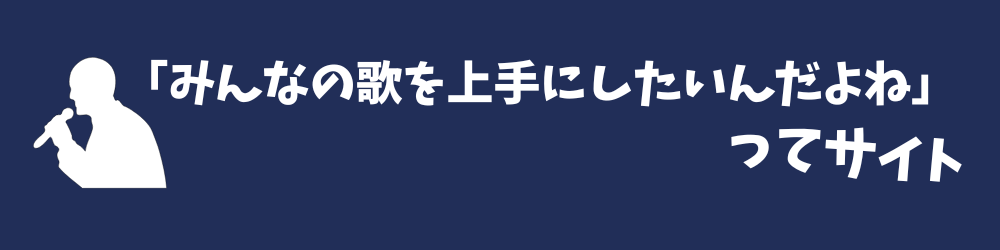 「みんなの歌を上手にしたいんだよね」ってサイト